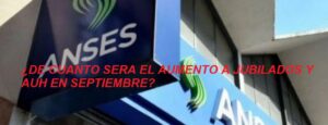 AUH: ¿Cuanto sera el AUMENTO a JUBILADOS y AUH en septiembre?