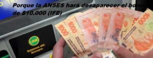 Porque la ANSES hará desaparecer el bono de $10.000 (IFE)